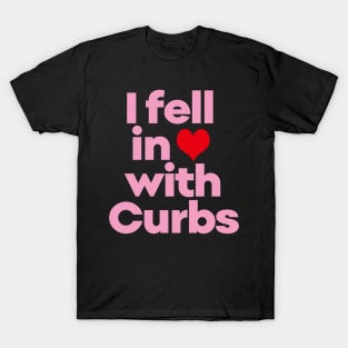 Curbs Fear Me -  I fell in love with Curbs. T-Shirt